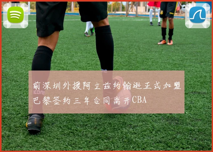 前深圳外援阿立兹约翰逊正式加盟巴黎签约三年合同离开CBA